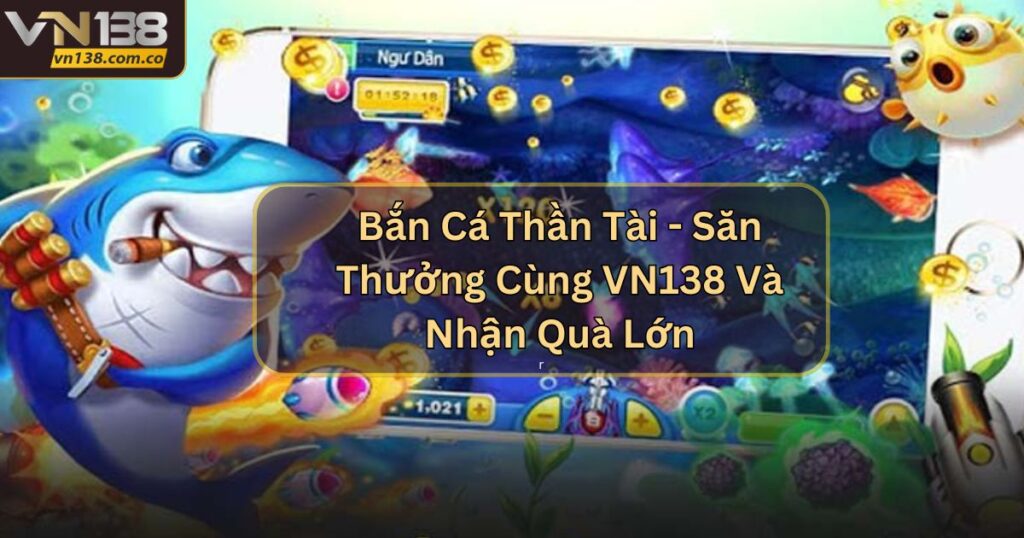 Bắn Cá Thần Tài - Săn Thưởng Cùng VN138 Và Nhận Quà Lớn 2 Bắn Cá Thần Tài - Săn Thưởng Cùng VN138 Và Nhận Quà Lớn