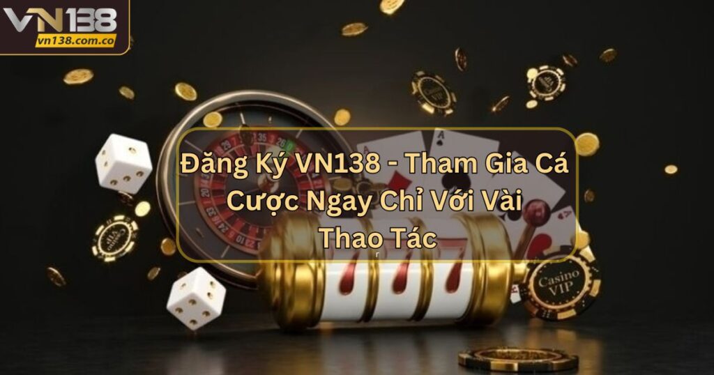 Đăng Ký VN138 - Tham Gia Cá Cược Ngay Chỉ Với Vài Thao Tác 1 Đăng Ký VN138 - Tham Gia Cá Cược Ngay Chỉ Với Vài Thao Tác