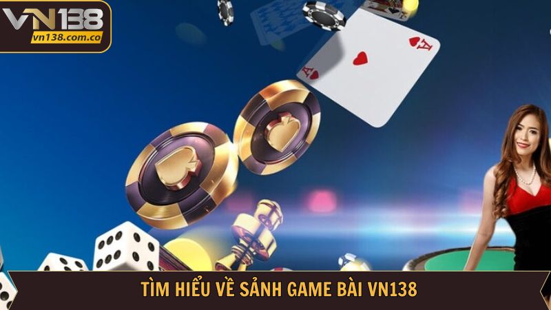 Game Bài VN138 - Nơi Hội Tụ Những Trò Chơi Đầy Cuốn Hút 1 Vài nét về sảnh cược đỉnh cao