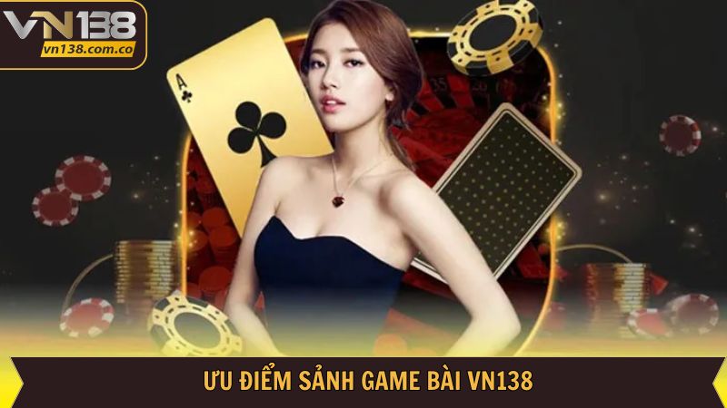 Game Bài VN138 - Nơi Hội Tụ Những Trò Chơi Đầy Cuốn Hút 2 Các lợi thế nổi bật của sảnh game bài VN138