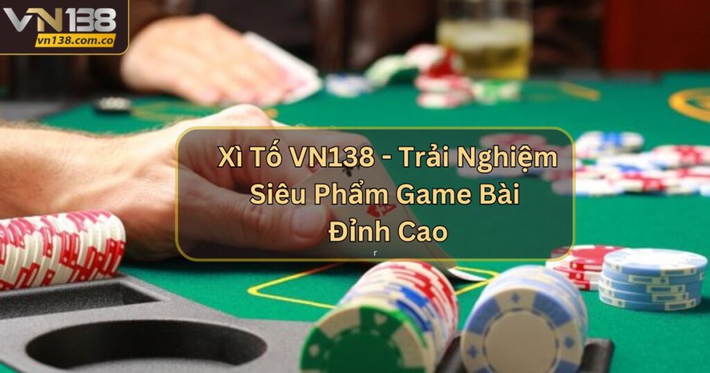 Xì Tố VN138 - Trải Nghiệm Siêu Phẩm Game Bài Đỉnh Cao 3 Xì Tố VN138 - Trải Nghiệm Siêu Phẩm Game Bài Đỉnh Cao