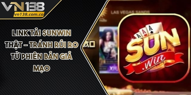 Link Tải Sunwin Thật – Tránh Rủi Ro Từ Phiên Bản Giả Mạo 3 Link Tải Sunwin Thật – Tránh Rủi Ro Từ Phiên Bản Giả Mạo